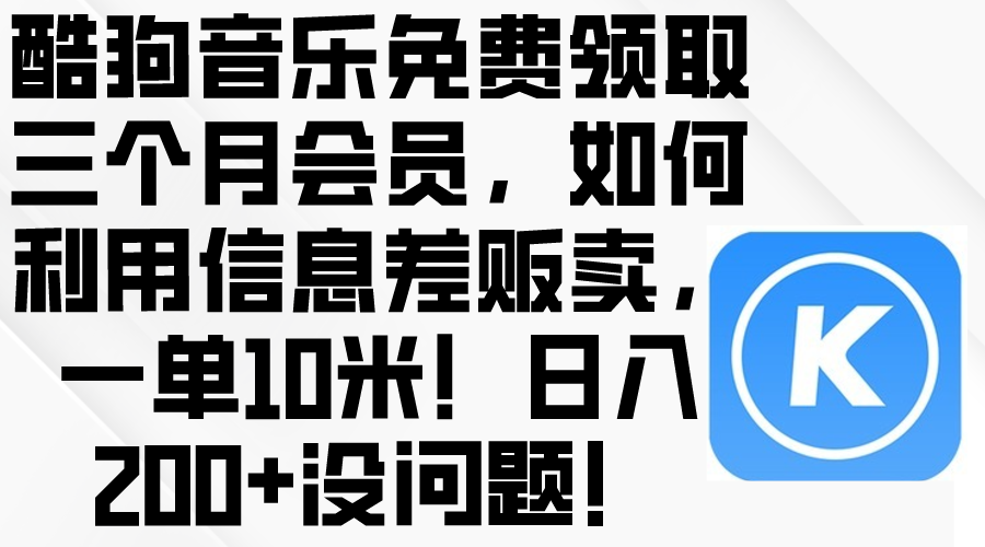 （10236期）酷狗音乐免费领取三个月会员，利用信息差贩卖，一单10米！日入200+没问题-戎耀联盟