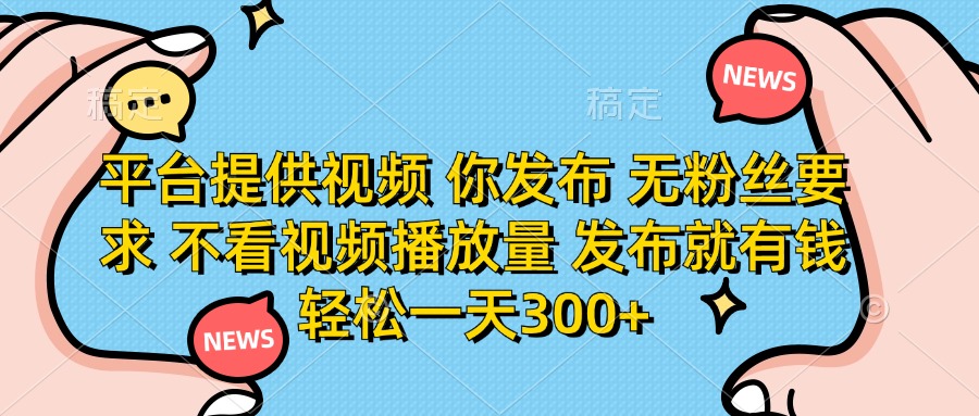 （14317期）平台提供视频 你发布 无粉丝要求 不看视频播放量 发布就有钱 轻松一天300+-戎耀联盟