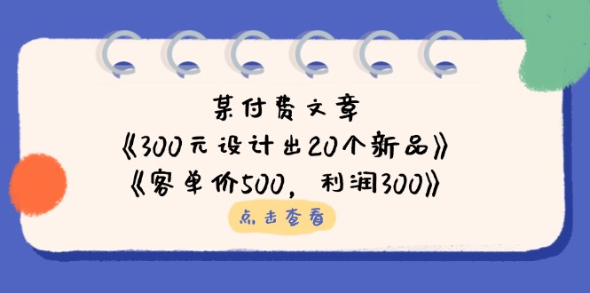 （14209期）某付费文章：《300元设计出20个新品》+《客单价500，利润300》-戎耀联盟