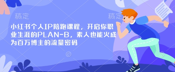 小红书个人IP陪跑课程，开启你职业生涯的PLAN-B，素人也能火成为百万博主的流量密码-戎耀联盟