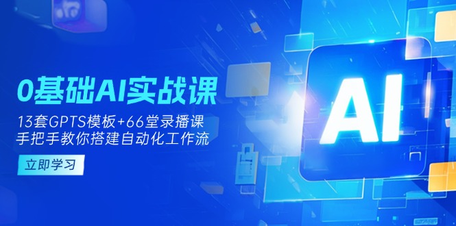 （14202期）0基础AI实操课：13套GPTS模板+66字录播课，手把手教你搭建自动化工作流-戎耀联盟