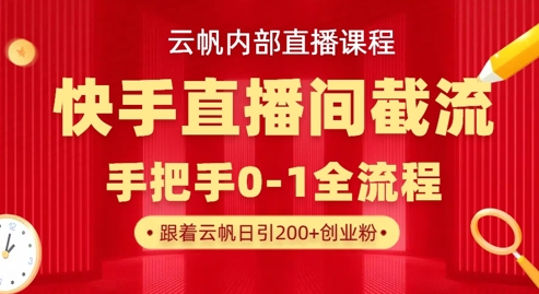 云帆内部直播课·快手直播间截流玩法，日引100+创业粉-戎耀联盟