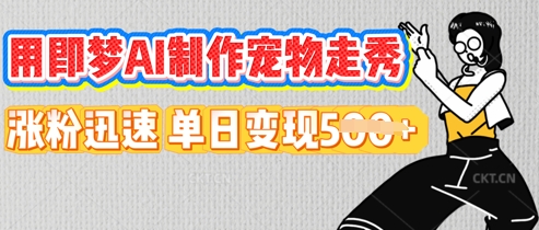 用即梦AI制作宠物走秀，涨粉迅速，单日变现5张-戎耀联盟