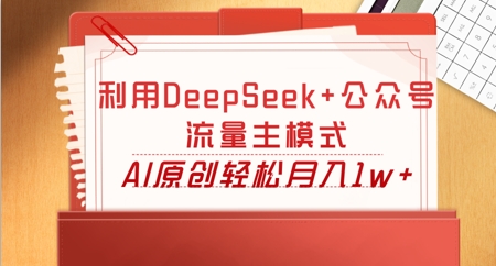利用DeepSeek+公众号流量主模式，AI原创轻松月入1w+-戎耀联盟