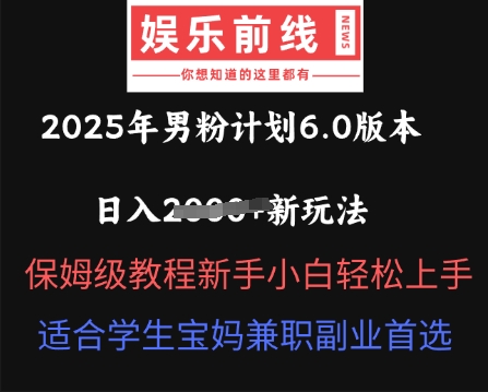 2025年男粉计划6.0版本，日入多张新玩法，保姆级教程新手小白轻松上手，适合学生宝妈兼职副业首选-戎耀联盟