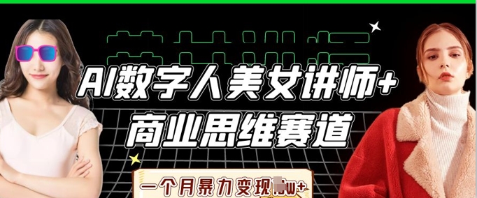 AI数字人美女讲师+商业思维赛道,一个月暴力变现过W+-戎耀联盟