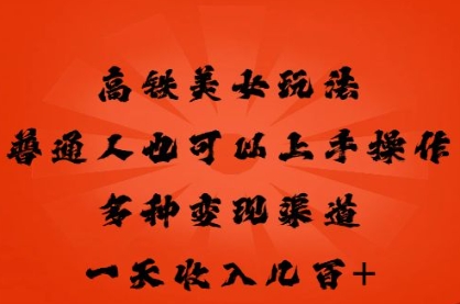 高铁美女玩法，普通人也可以轻松上手，多种渠道变现，一天几张-戎耀联盟
