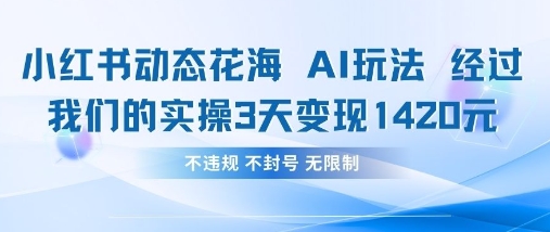 小红书动态花海AI玩法,我们实操3天变现1420-戎耀联盟