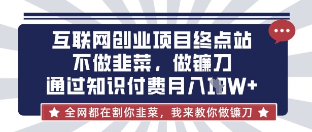 互联网创业尽头-不做韭菜，做镰刀，通过知识付费月入10个【揭秘】-戎耀联盟