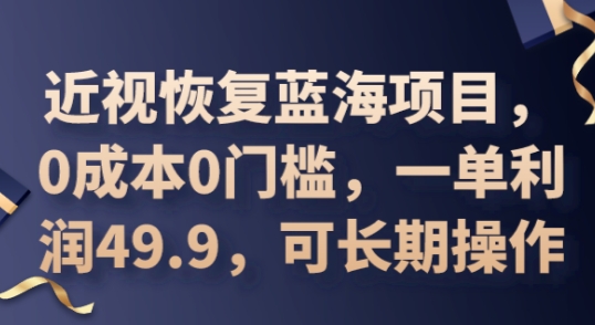 2025近视恢复蓝海项目，0成本0门槛，一单利润49.9，可长期操作-戎耀联盟