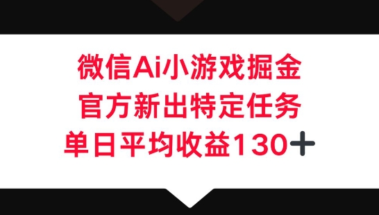微信AI小游戏掘金，官方新出特定任务，单日平均收益130+-戎耀联盟
