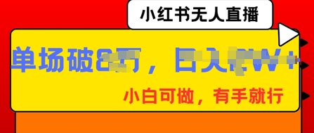 小红书无人直播，纯小白可做，有手就行，单场直播销售额破8w-戎耀联盟