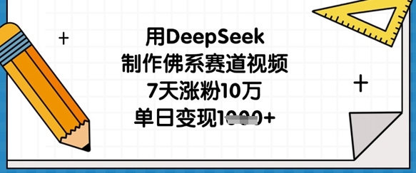 用DeepSeek制作佛系赛道视频，7天涨粉10万，单日变现1k-戎耀联盟
