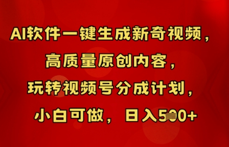 AI软件一键生成新奇视频，高质量原创内容，玩转视频号分成计划，小白可做，日入5张-戎耀联盟