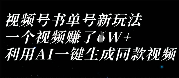 视频号书单号新玩法，一个视频收益过1W，利用AI一键生成同款视频-戎耀联盟