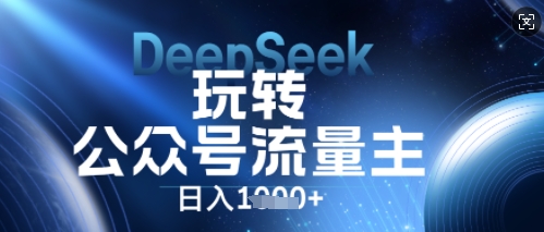 DeepSeek玩转公众号流量主，日入数张，每天几分钟，操作简单零门槛-戎耀联盟