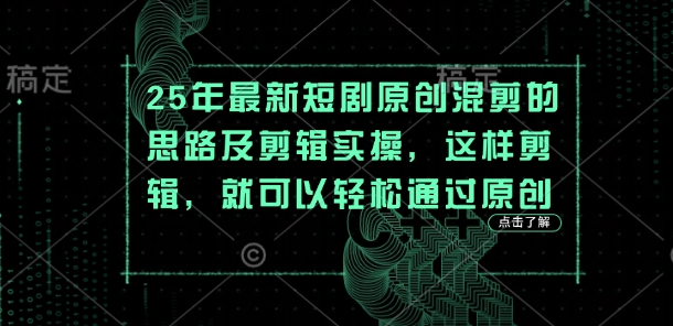 25年最新短剧原创混剪的思路及剪辑实操,这样剪辑,就可以轻松通过原创-戎耀联盟