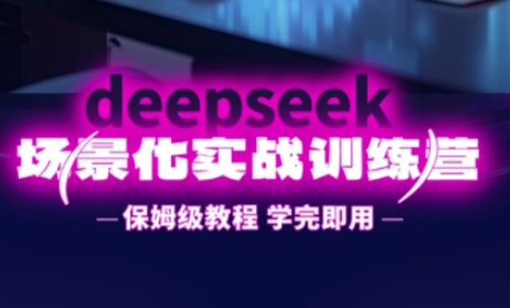 DeepSeek场景化实战训练营，保姆级教程，学完即用，手把手教你用DeepSeek提升效率-戎耀联盟
